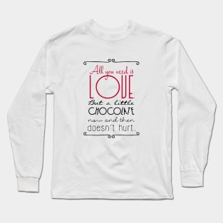 All You Need Is Love But A Little Chocolate Now and Then Doesn't Hurt Long Sleeve T-Shirt